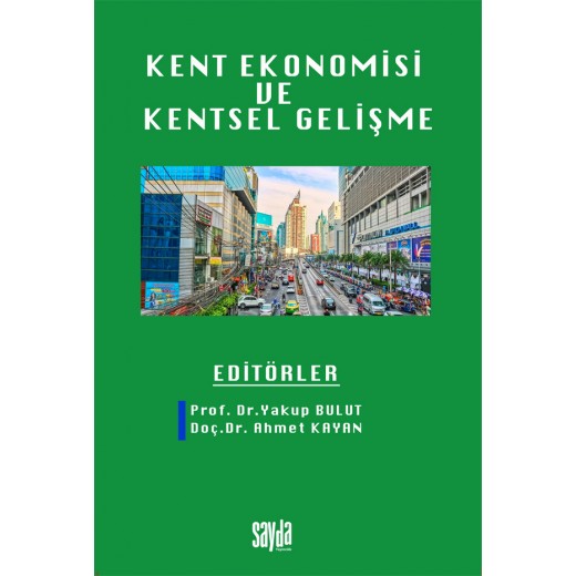 KENT EKONOMİSİ VE KENTSEL GELİŞME Editörler: Prof. Dr. Yakup BULUT- Doç. Dr. Ahmet KAYAN