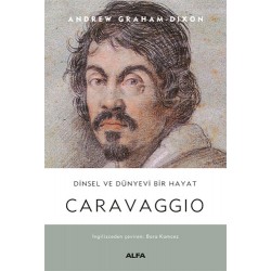 Caravaggio - Dinsel ve Dünyevi Bir Hayat (Ciltli)-	Andrew GrahamDixon 