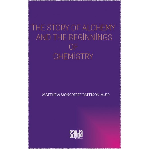 The story of alchemy and the beginnings of chemistry-Matthew Moncrieff Pattison Muir