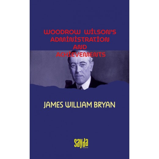 Woodrow Wilson's administration and achievements-James William Bryan